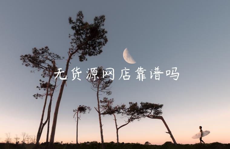 無貨源網(wǎng)店靠譜嗎